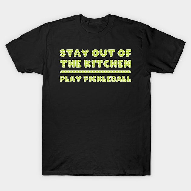 Stay Out Of The Kitchen Play Pickleball T-Shirt by FOZClothing